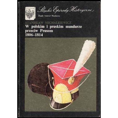 W polskim i pruskim mundurze przeciw Prusom 1806-1814