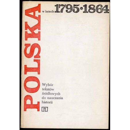 Polska w latach 1795-1864. Wybór tekstów źródłowych do nauczania historii