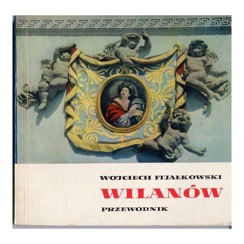 Wilanów - pałac, ogród, zbiory artystyczne. Przewodnik