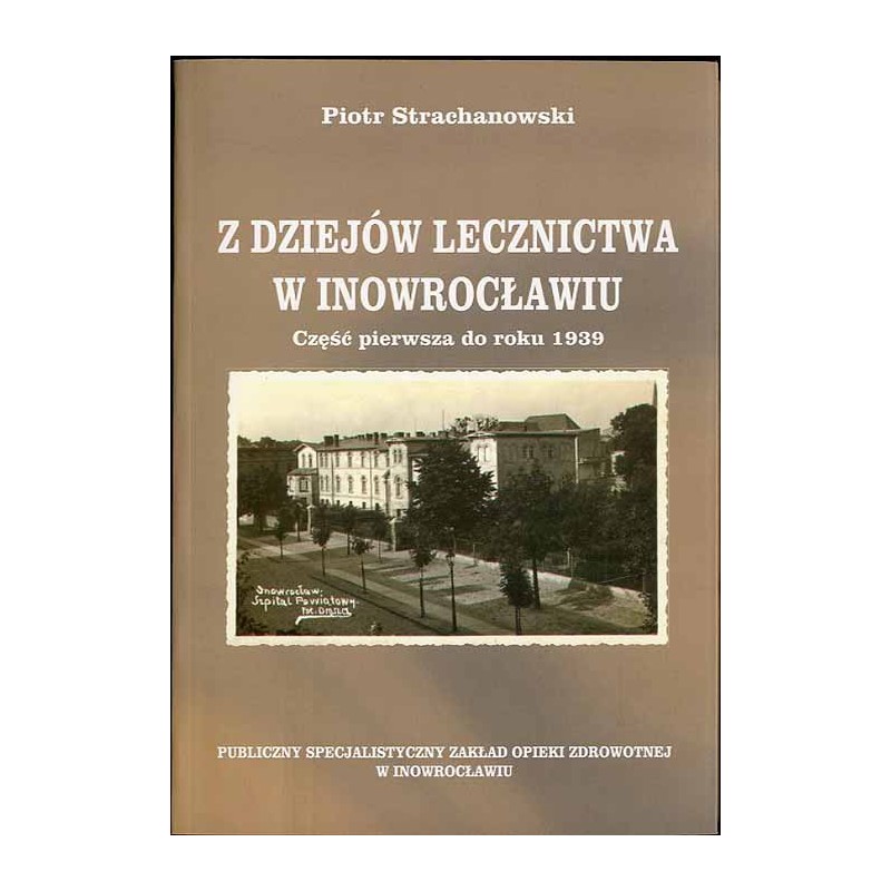Z dziejów lecznictwa w Inowrocławiu. Część pierwsza do roku 1939
