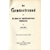 Der Gemüsefreund oder Die Kultur der empfehlenswertesten Gemüsearten