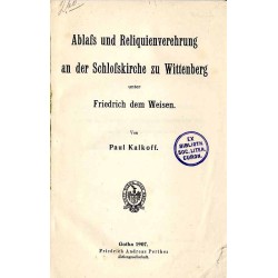 Ablass und Reliquienverehrung an der Schlosskirche zu Wittenberg unter Friedrich dem Weisen
