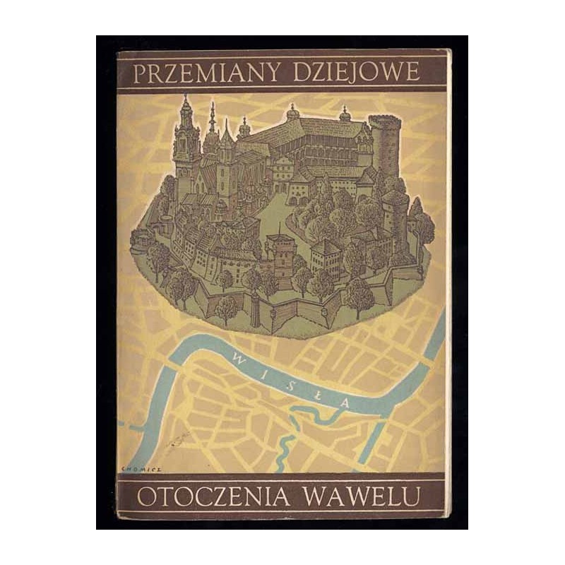 Przemiany dziejowe otoczenia Wawelu. Zarys dziejów. Stan obecny. Przegląd zabytków. Materiały ikonograficzne