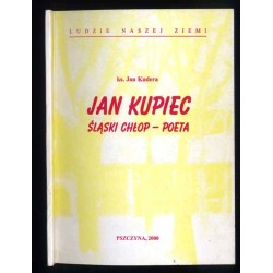 Jan Kupiec. Śląski chłop - poeta rodem z Łąki