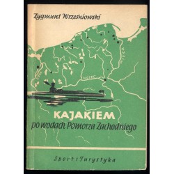 Kajakiem po wodach Pomorza Zachodniego. Szlaki na obszarze między Dolną Wisłą, Dolną Odrą i Notecią