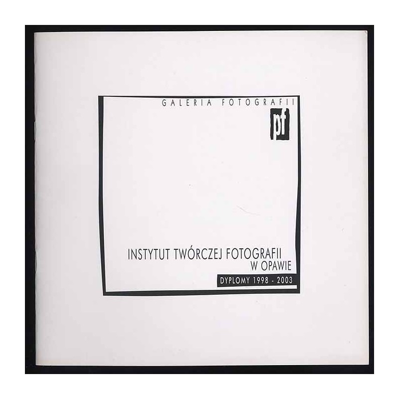 Instytut Twórczej Fotografii w Opawie. Dyplomy 1998-2003