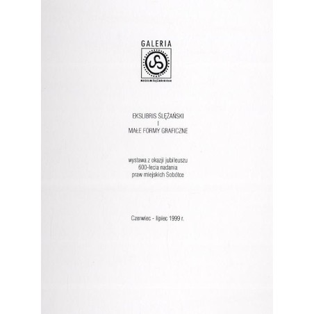 Ekslibris Ślężański i małe formy graficzne. Wystawa z okazji jubileuszu 600-lecia nadania praw miejskich Sobótce, czerwiec-lipie