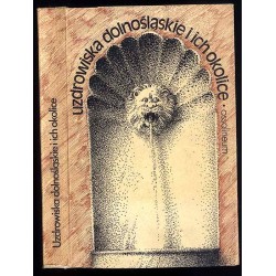 Uzdrowiska dolnośląskie i ich okolice. Balneologia. Historia. Przyroda. Sztuka