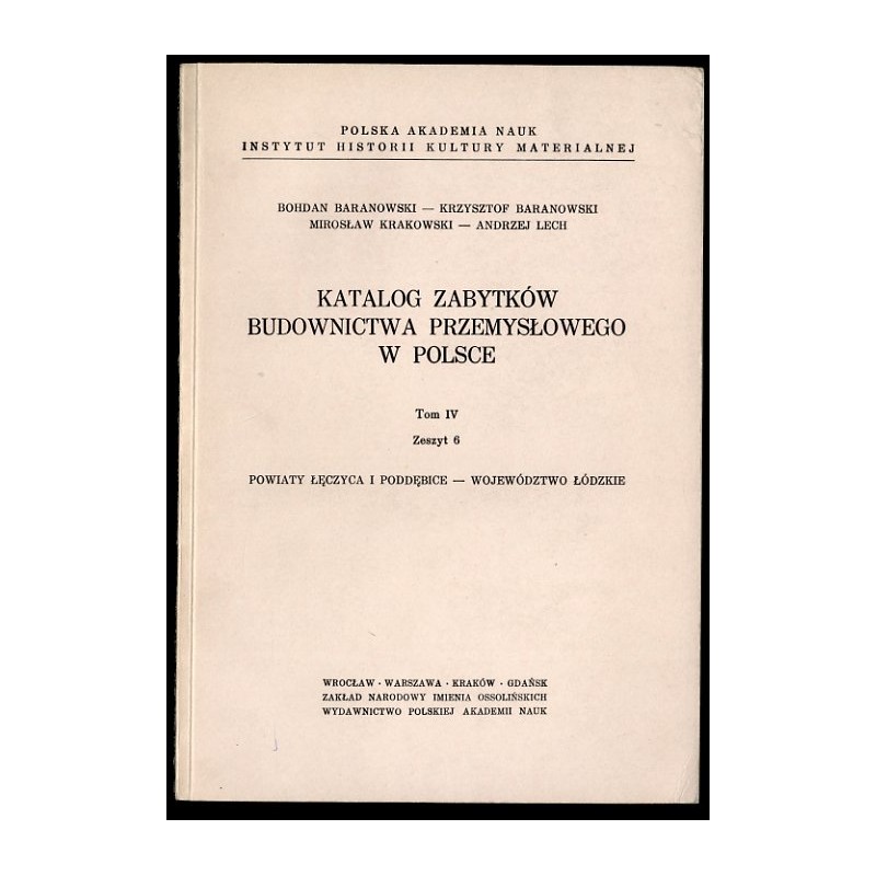 Katalog zabytków budownictwa przemysłowego w Polsce. T.4: Województwo łódzkie. Z.6: Powiaty Łęczyca i Poddębice. T.4 Z.6
