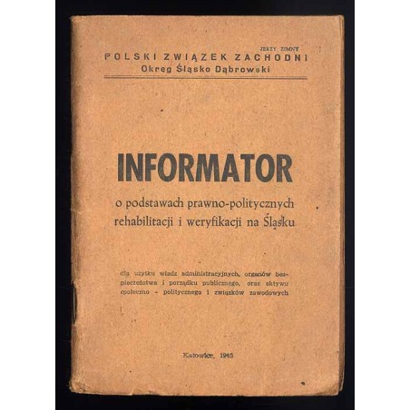 Informator o podstawach prawno-politycznych rehabilitacji i weryfikacji na Śląsku. Dla użytku władz administracyjnych, organów b
