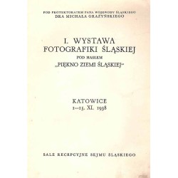 I. Wystawa Fotografiki Śląskiej pod hasłem "Piękno Ziemi Śląskiej", pod protektoratem pana Wojewody Śląskiego dra Michała Grażyń