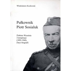 Pułkownik Piotr Sosialuk. Żołnierz Września i konspiracji (1892-1940). Zarys biografii
