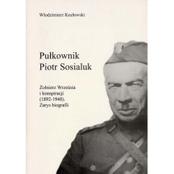 Pułkownik Piotr Sosialuk. Żołnierz Września i konspiracji (1892-1940). Zarys biografii