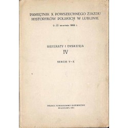Pamiętnik X Powszechnego Zjazdu Historyków Polskich w Lublinie 9-13 września1969 r. Referaty i dyskusja IV. Sekcje V-X