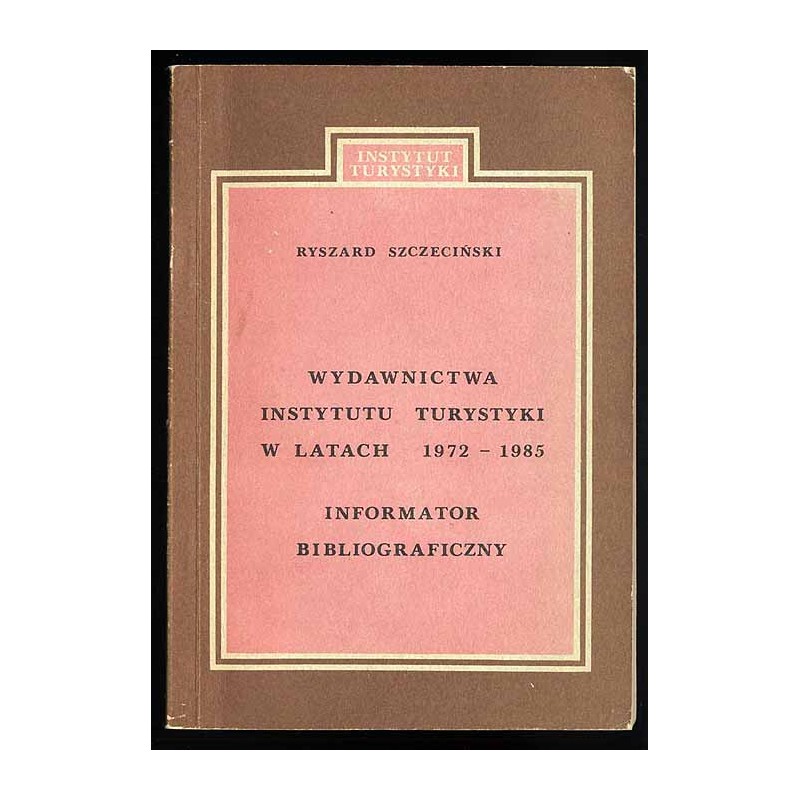 Wydawnictwa Instytutu Turystyki w latach 1972-1985. Informator bibliograficzny