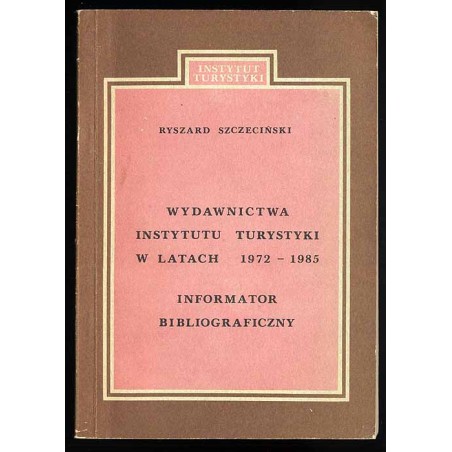 Wydawnictwa Instytutu Turystyki w latach 1972-1985. Informator bibliograficzny