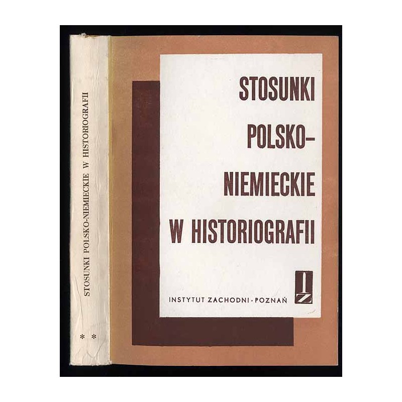 Stosunki polsko-niemieckie w historiografii. Cz.2.: Studia z dziejów historiografii polskiej i niemieckiej