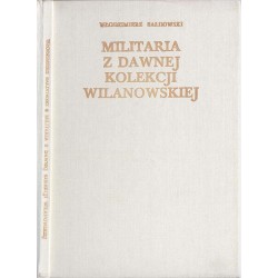 Militaria z dawnej kolekcji wilanowskiej. Katalog obiektów zachowanych