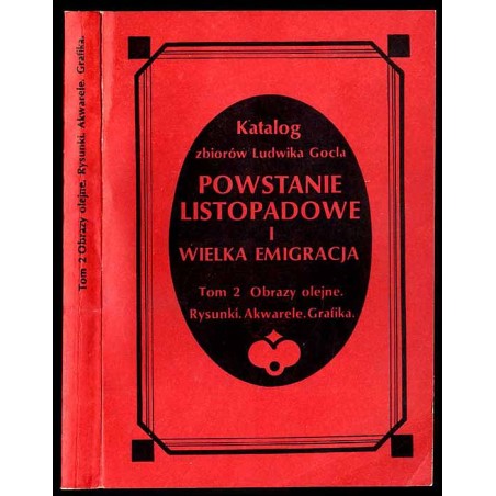 Katalog zbiorów Ludwika Gocla. Powstanie listopadowe i Wielka Emigracja. T.2: Obrazy olejne. Rysunki. Akwarele. Grafika