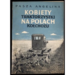 Kobiety traktorzystki na polach kołchozu (Pasza Angelina o sobie i swej pracy)