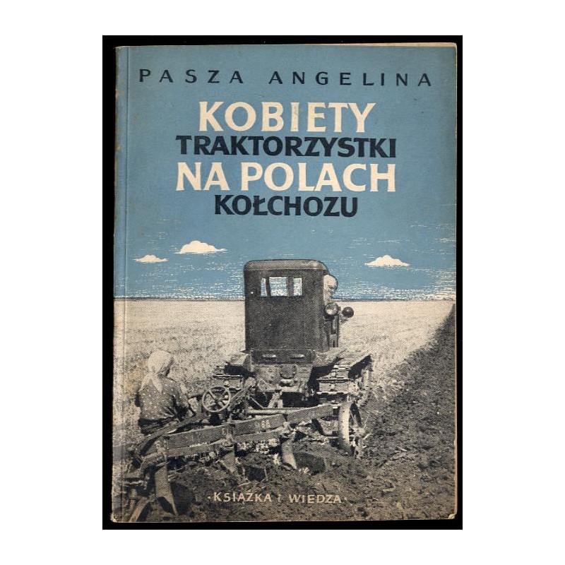 Kobiety traktorzystki na polach kołchozu (Pasza Angelina o sobie i swej pracy)
