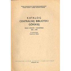 Katalog Centralnej Biblioteki Górskiej. Druki zwarte i czasopisma 1873-1970