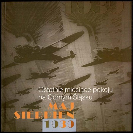 Maj - sierpień 1939. Ostatnie miesiące pokoju na Górnym Śląsku