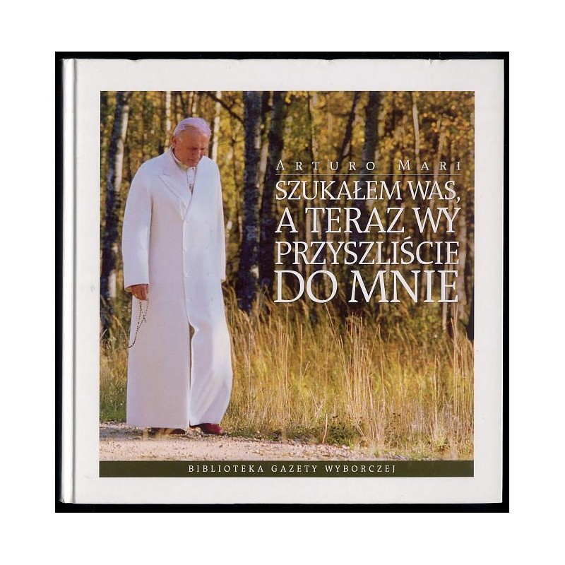 Szukałem was, a teraz wy przyszliście do mnie. Spotkania Jana Pawła II w obiektywie Artura Mariego