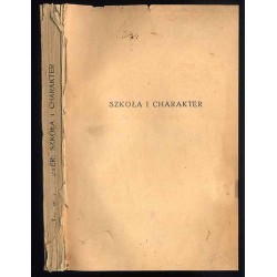 Szkoła i charakter. Zagadnienia moralno-pedagogiczne życia szkolnego