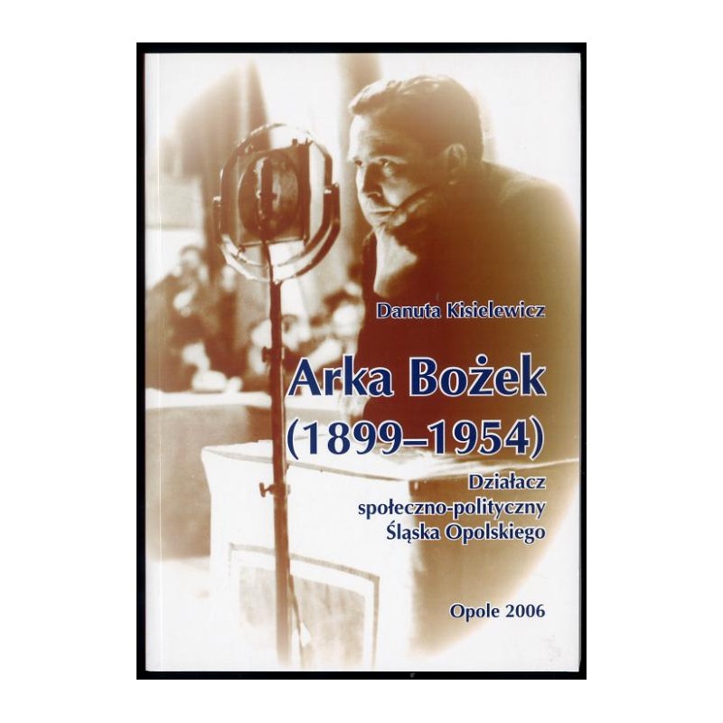 Arka Bożek (1899-1954). Działacz społeczno-polityczny Śląska Opolskiego