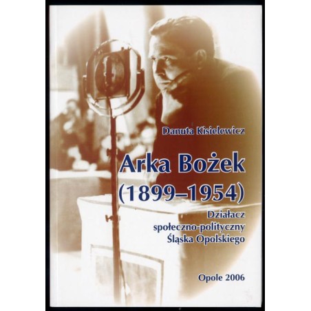 Arka Bożek (1899-1954). Działacz społeczno-polityczny Śląska Opolskiego