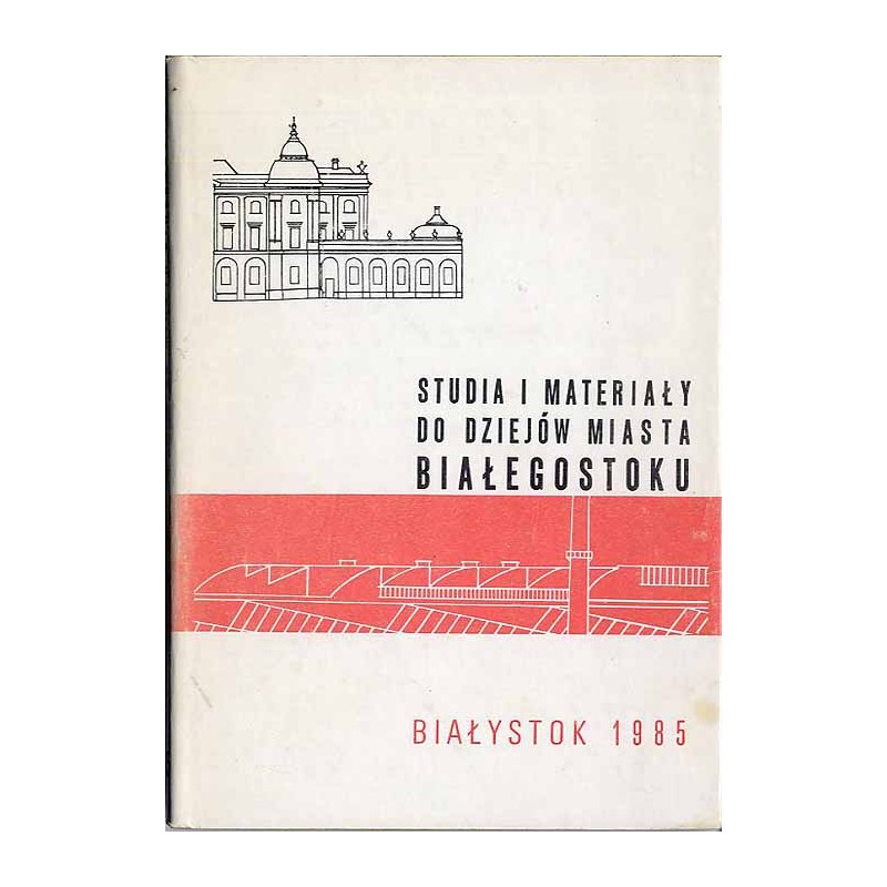 Studia i Materiały do Dziejów Miasta Białegostoku. T.4 (1985)