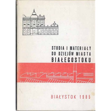 Studia i Materiały do Dziejów Miasta Białegostoku. T.4 (1985)