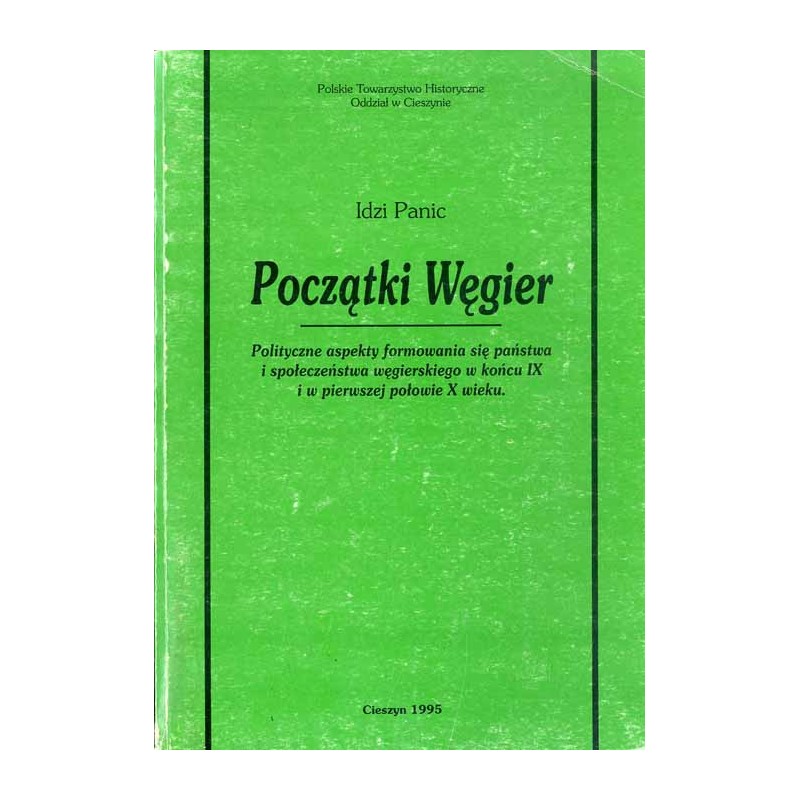 Początki Węgier. Polityczne aspekty formowania się państwa i społeczeństwa węgierskiego w końcu IX i w pierwszej połowie X wieku