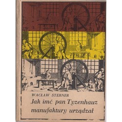 Jak imć pan Tyzenhauz manufaktury urządzał