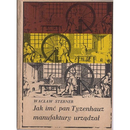Jak imć pan Tyzenhauz manufaktury urządzał