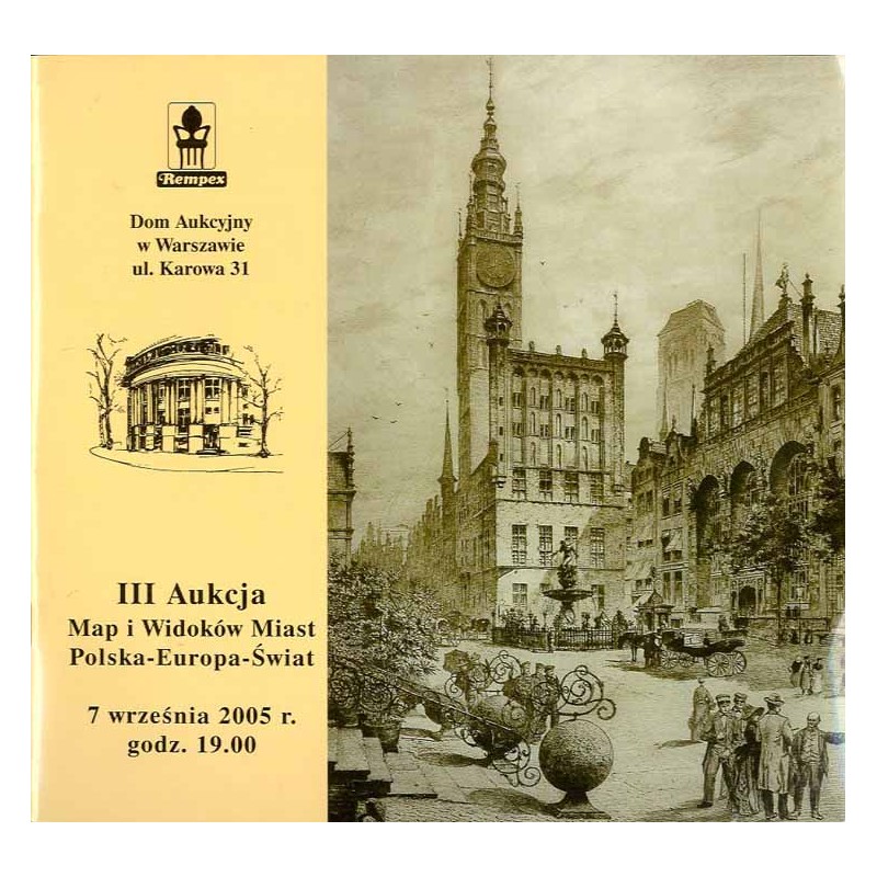 "Rempex" Dom Aukcyjny w Warszawie, ul. Karowa 31. III Aukcja Map i Widoków Miast Polska-Europa-Świat. 7 września 2005 r., godz.
