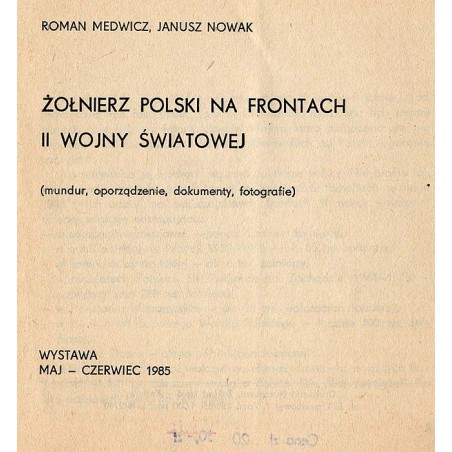 Żołnierz polski na frontach II wojny światowej (mundur, oporządzenie, dokumenty, fotografie). Wystawa maj - czerwiec 1985
