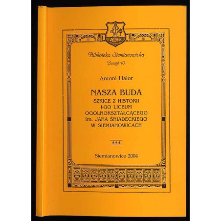 Nasza buda. Szkice z historii I-go Liceum Ogólnokształcącego im. Jana Śniadeckiego w Siemianowicach