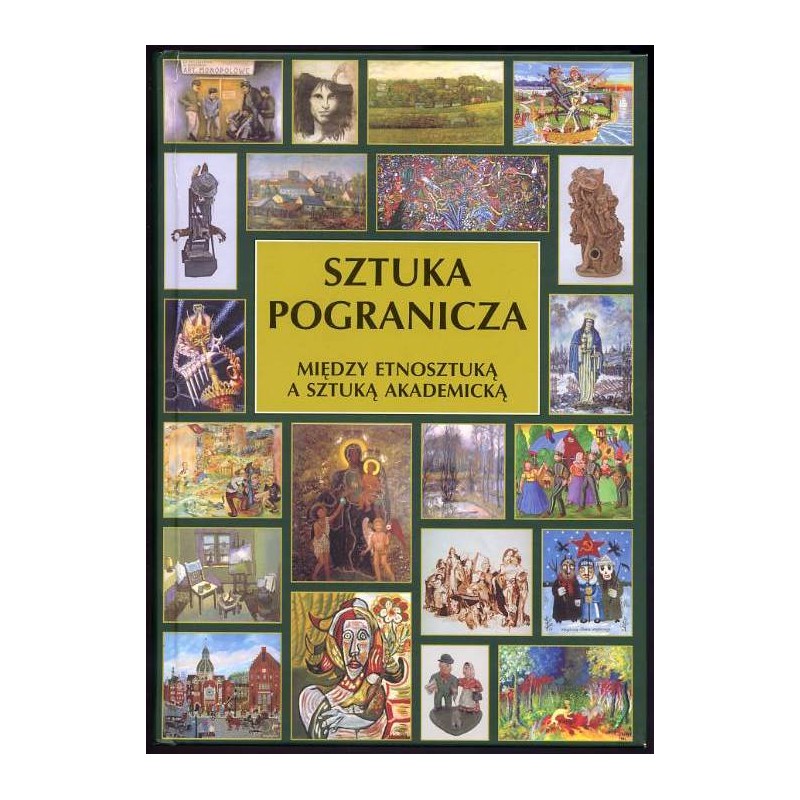 Sztuka pogranicza. Między etnosztuką a sztuką akademicką. Katalog zbiorów Muzeum Śląskiego