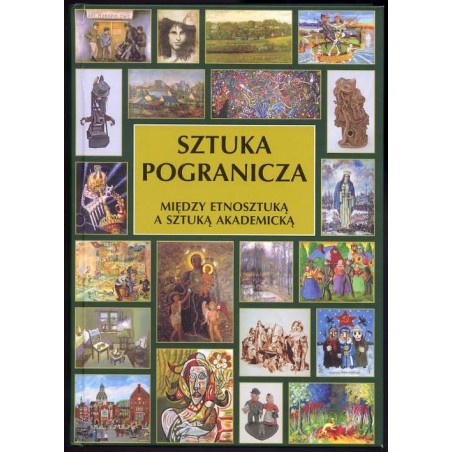Sztuka pogranicza. Między etnosztuką a sztuką akademicką. Katalog zbiorów Muzeum Śląskiego