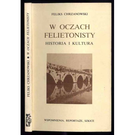 W oczach felietonisty. Historia i kultura. Wspomnienia, reportaże, szkice