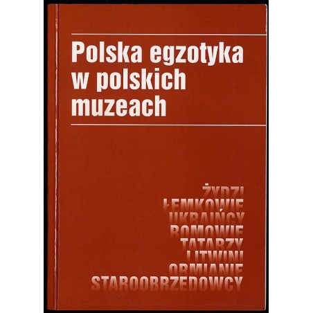 Polska egzotyka w polskich muzeach. [Żydzi, Łemkowie, Ukraińcy, Romowie, Tatarzy, Litwini, Ormianie, Staroobrzędowcy]. Materiały
