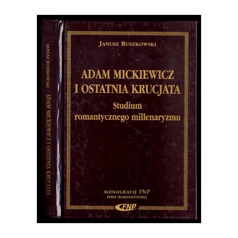 Adam Mickiewicz i ostatnia krucjata. Studium romantycznego millenaryzmu
