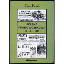 Polska prasa wojskowa 1914-1921. Powstanie, rozwój i jej miejsce w życiu politycznym