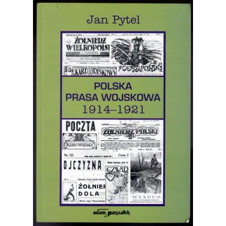 Polska prasa wojskowa 1914-1921. Powstanie, rozwój i jej miejsce w życiu politycznym