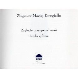 Zbigniew Maciej Dowgiałło. Zagięcie czasoprzestrzeni. Sztuka cyfrowa. Galeria PBK, Warszawa, maj-wrzesień 2000
