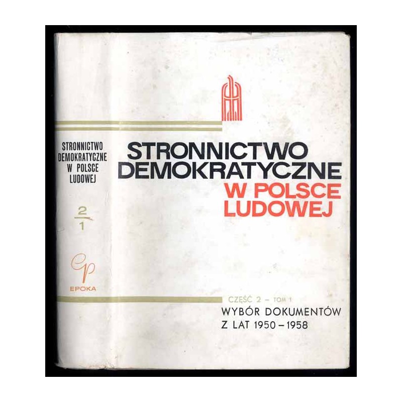 Stronnictwo Demokratyczne w Polsce Ludowej. Cz.2. T.1: Wybór dokumentów z lat 1950-1958