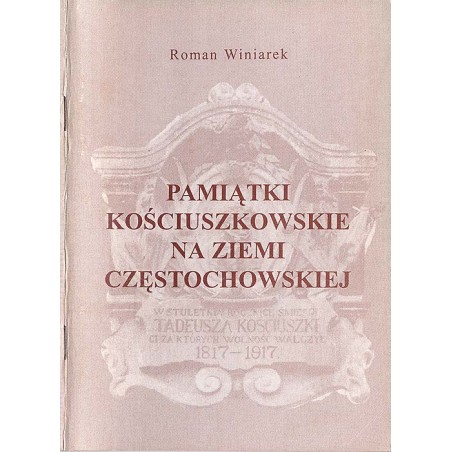 Pamiątki kościuszkowskie na Ziemi Częstochowskiej. Śladami Pierwszego Naczelnika Polaków