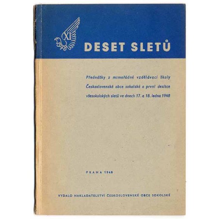 Deset sletů. Přednášky z mimořádné vzdělávaci školy Československé obce sokolské o pruni desitce všesokolských sletů ve dnech 17
